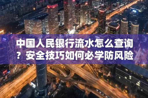 中国人民银行流水怎么查询？安全技巧如何必学防风险
