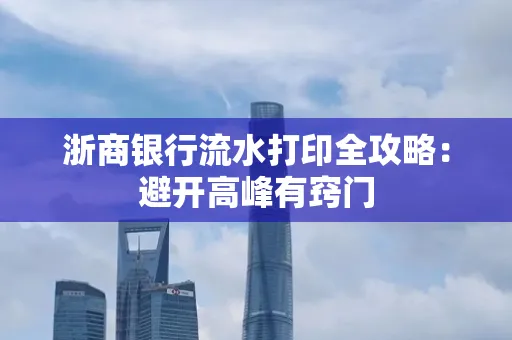 浙商银行流水打印全攻略：避开高峰有窍门