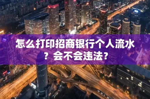 怎么打印招商银行个人流水？会不会违法？
