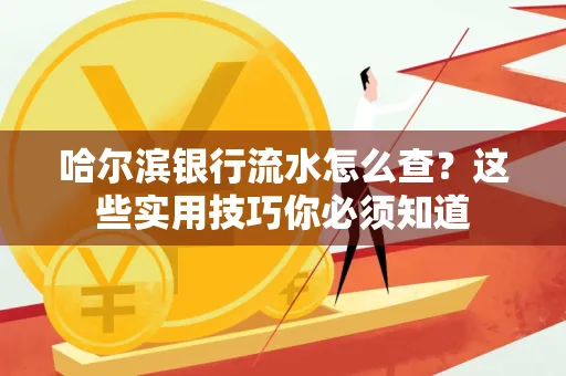 哈尔滨银行流水怎么查？这些实用技巧你必须知道