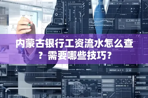 内蒙古银行工资流水怎么查？需要哪些技巧？
