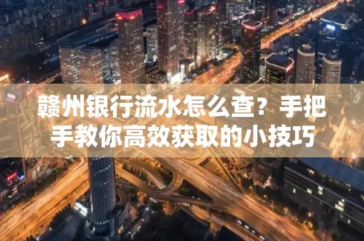赣州银行流水怎么查？手把手教你高效获取的小技巧