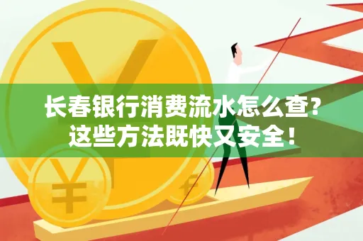 长春银行消费流水怎么查？这些方法既快又安全！