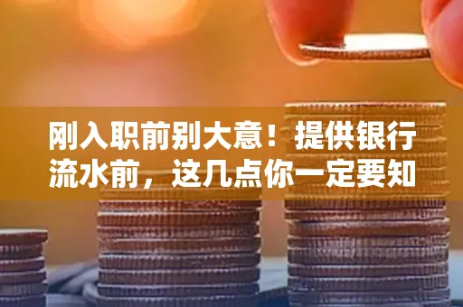 刚入职前别大意！提供银行流水前，这几点你一定要知道