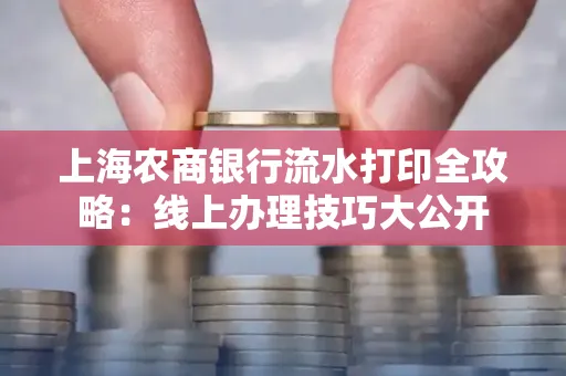 上海农商银行流水打印全攻略：线上办理技巧大公开