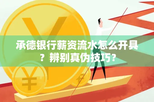 承德银行薪资流水怎么开具？辨别真伪技巧？